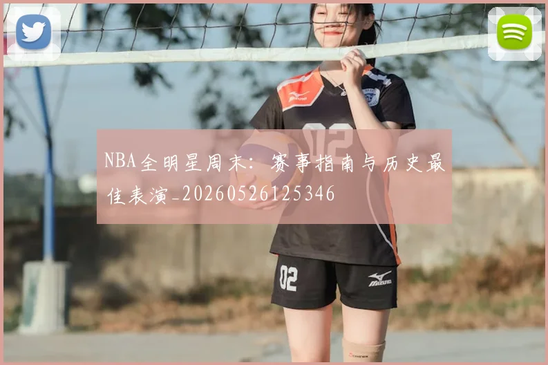 NBA全明星周末：赛事指南与历史最佳表演_20260526125346