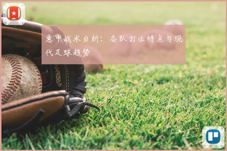 意甲战术分析：各队打法特点与现代足球趋势