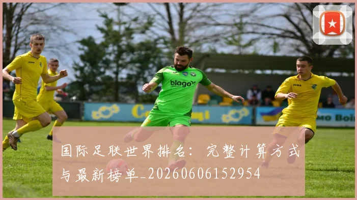 国际足联世界排名：完整计算方式与最新榜单_20260606152954