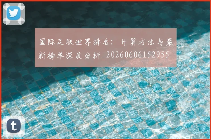 国际足联世界排名：计算方法与最新榜单深度分析_20260606152955